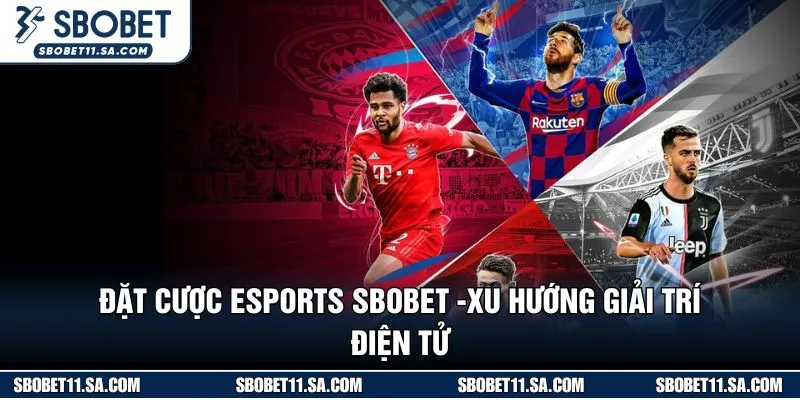Đặt Cược Esports SBOBET - Xu Hướng Giải Trí Điện Tử