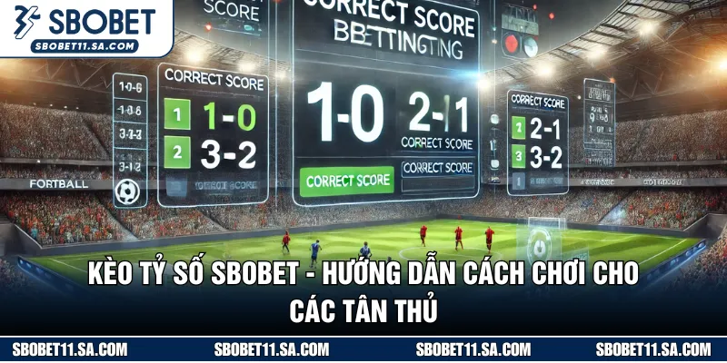 Kèo Tỷ Số SBOBET - Hướng Dẫn Cách Chơi Cho Các Tân Thủ
